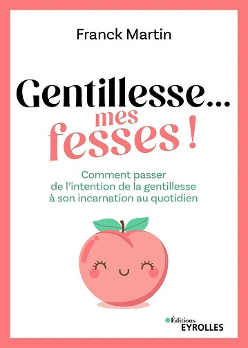 Gentillesse... mes fesses !